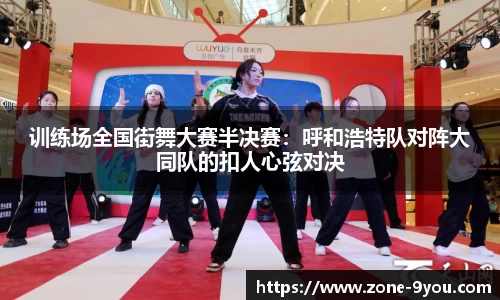 训练场全国街舞大赛半决赛：呼和浩特队对阵大同队的扣人心弦对决